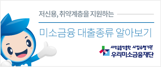 저신용, 취약계층을 지원하는 미소금융 대출종류 알아보기 서민금융진흥원 사업수행기관 우리미소금융재단